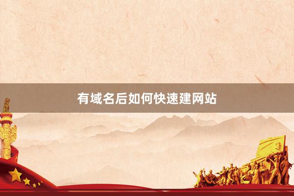 有域名后如何快速建网站