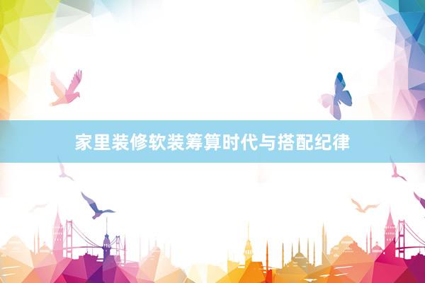 家里装修软装筹算时代与搭配纪律